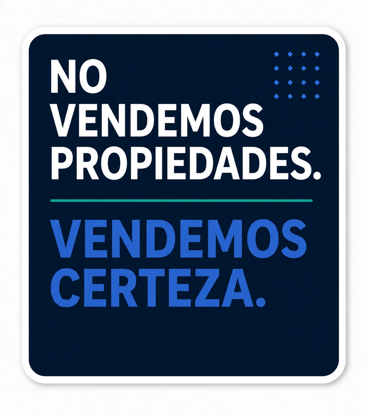 No vendemos propiedades. Vendemos certeza.